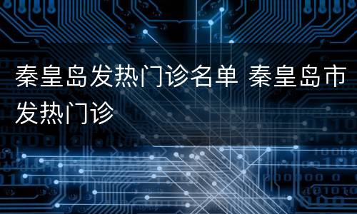 秦皇岛发热门诊名单 秦皇岛市发热门诊