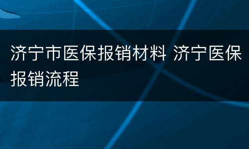 济宁市医保报销材料 济宁医保报销流程