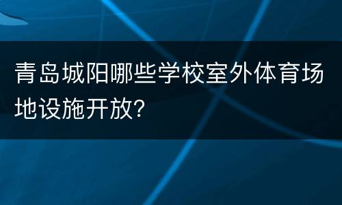 青岛城阳哪些学校室外体育场地设施开放？