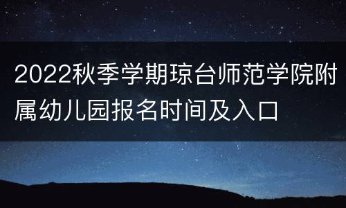 2022秋季学期琼台师范学院附属幼儿园报名时间及入口
