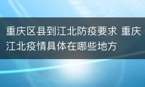 重庆区县到江北防疫要求 重庆江北疫情具体在哪些地方