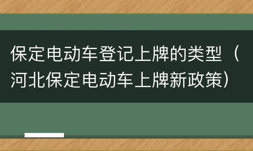 保定电动车登记上牌的类型（河北保定电动车上牌新政策）