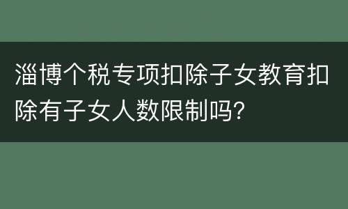 淄博个税专项扣除子女教育扣除有子女人数限制吗？