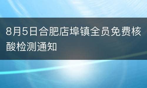 8月5日合肥店埠镇全员免费核酸检测通知
