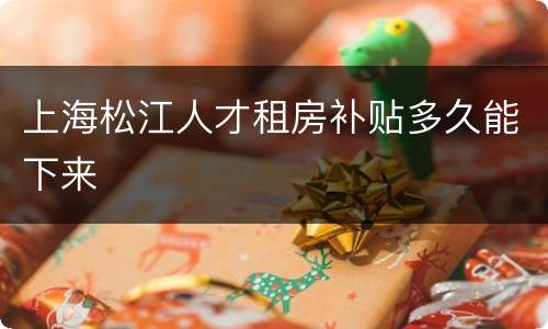 上海松江人才租房补贴多久能下来