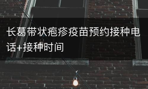 长葛带状疱疹疫苗预约接种电话+接种时间