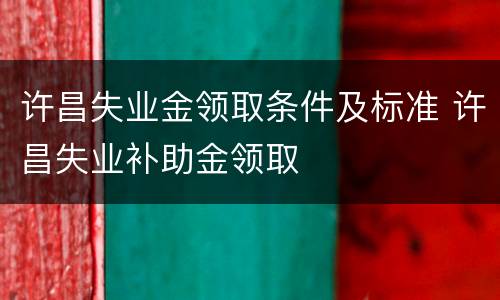许昌失业金领取条件及标准 许昌失业补助金领取
