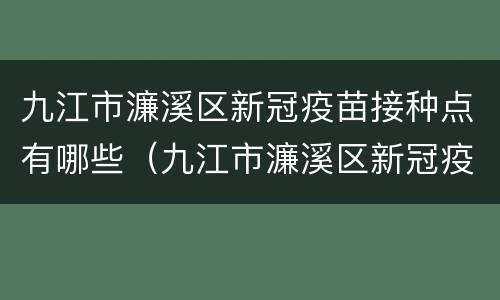 九江市濂溪区新冠疫苗接种点有哪些（九江市濂溪区新冠疫苗接种点有哪些地方）