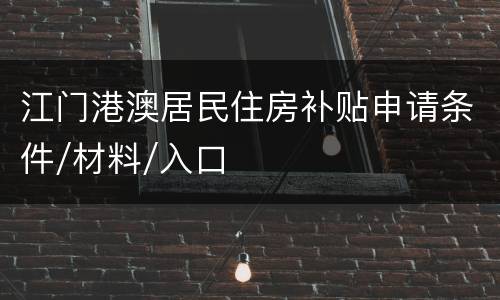 江门港澳居民住房补贴申请条件/材料/入口
