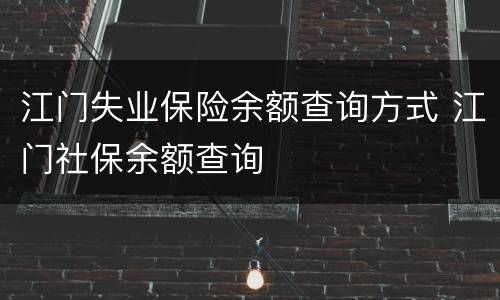 江门失业保险余额查询方式 江门社保余额查询