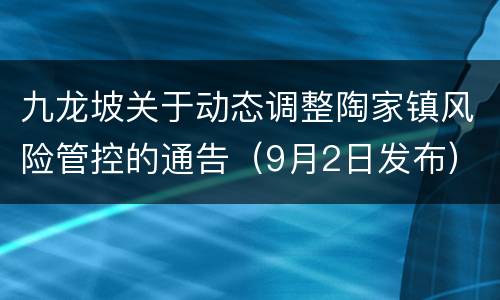 九龙坡关于动态调整陶家镇风险管控的通告（9月2日发布）