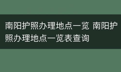 南阳护照办理地点一览 南阳护照办理地点一览表查询