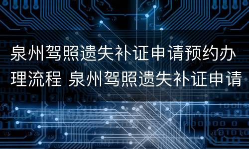 泉州驾照遗失补证申请预约办理流程 泉州驾照遗失补证申请预约办理流程图