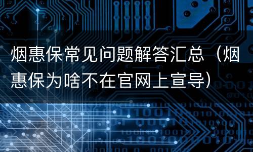 烟惠保常见问题解答汇总（烟惠保为啥不在官网上宣导）
