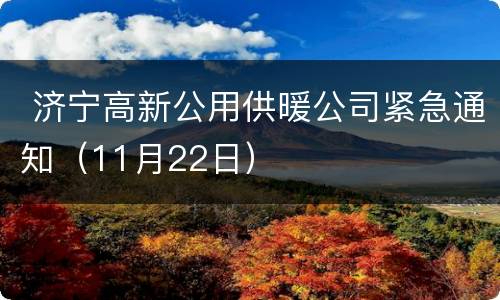  济宁高新公用供暖公司紧急通知（11月22日）