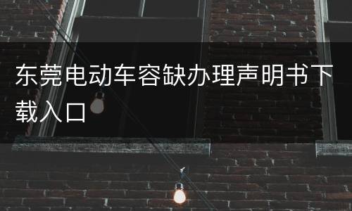 东莞电动车容缺办理声明书下载入口