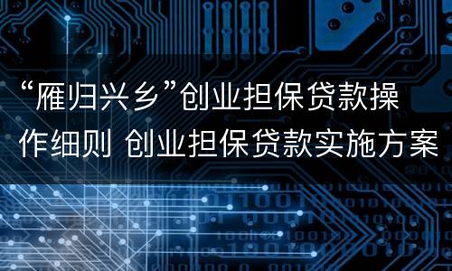 “雁归兴乡”创业担保贷款操作细则 创业担保贷款实施方案