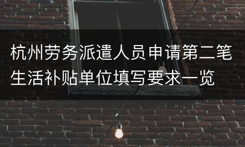 杭州劳务派遣人员申请第二笔生活补贴单位填写要求一览