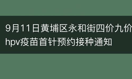 9月11日黄埔区永和街四价九价hpv疫苗首针预约接种通知