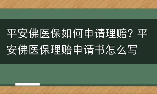 平安佛医保如何申请理赔? 平安佛医保理赔申请书怎么写