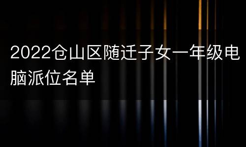 2022仓山区随迁子女一年级电脑派位名单