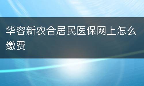 华容新农合居民医保网上怎么缴费