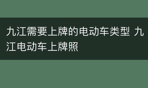 九江需要上牌的电动车类型 九江电动车上牌照