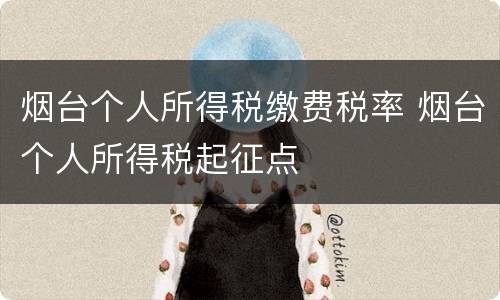 烟台个人所得税缴费税率 烟台个人所得税起征点