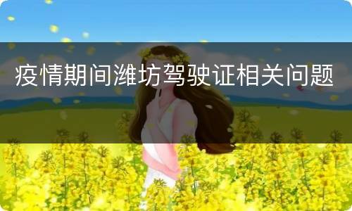 疫情期间潍坊驾驶证相关问题