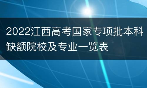 2022江西高考国家专项批本科缺额院校及专业一览表