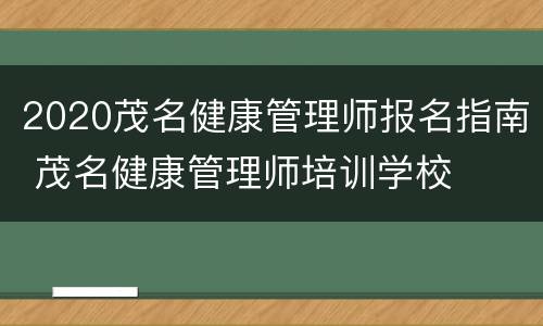 2020茂名健康管理师报名指南 茂名健康管理师培训学校