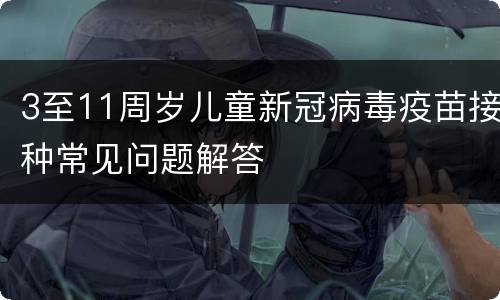 3至11周岁儿童新冠病毒疫苗接种常见问题解答