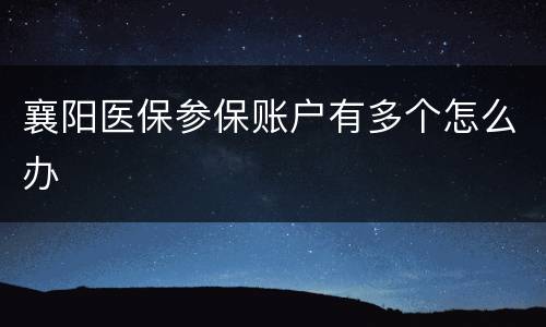襄阳医保参保账户有多个怎么办