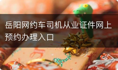 岳阳网约车司机从业证件网上预约办理入口