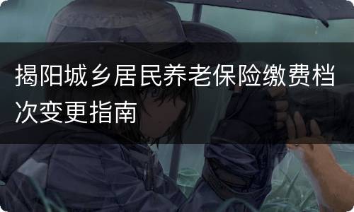 揭阳城乡居民养老保险缴费档次变更指南