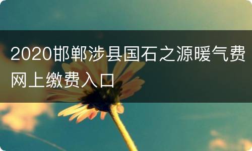 2020邯郸涉县国石之源暖气费网上缴费入口