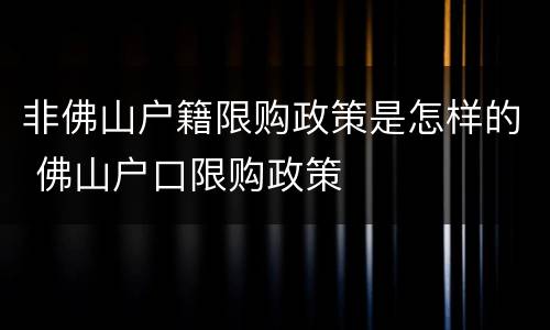非佛山户籍限购政策是怎样的 佛山户口限购政策