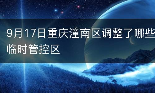 9月17日重庆潼南区调整了哪些临时管控区