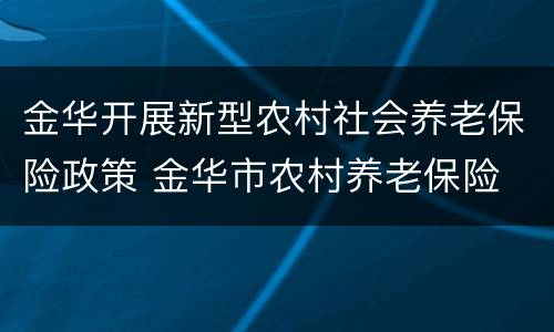 金华开展新型农村社会养老保险政策 金华市农村养老保险