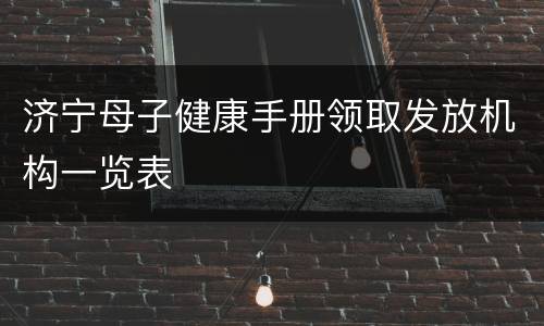 济宁母子健康手册领取发放机构一览表