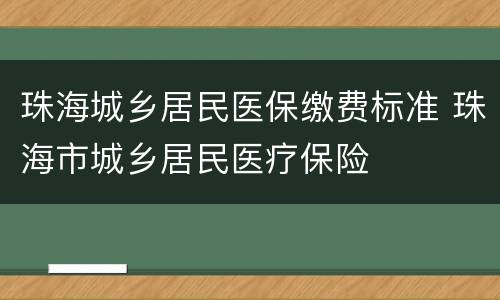 珠海城乡居民医保缴费标准 珠海市城乡居民医疗保险