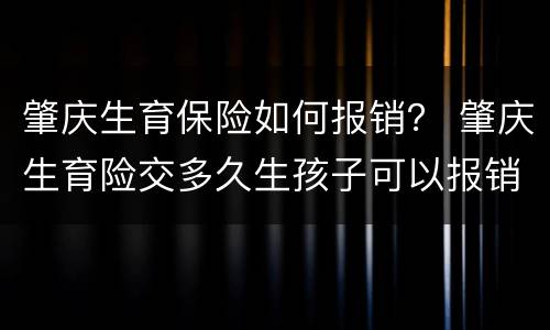 肇庆生育保险如何报销？ 肇庆生育险交多久生孩子可以报销