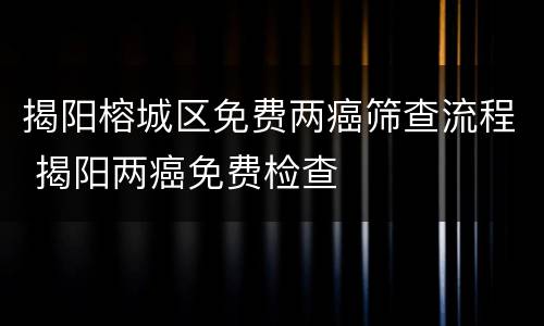 揭阳榕城区免费两癌筛查流程 揭阳两癌免费检查