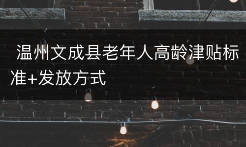  温州文成县老年人高龄津贴标准+发放方式