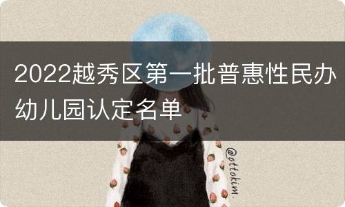 2022越秀区第一批普惠性民办幼儿园认定名单