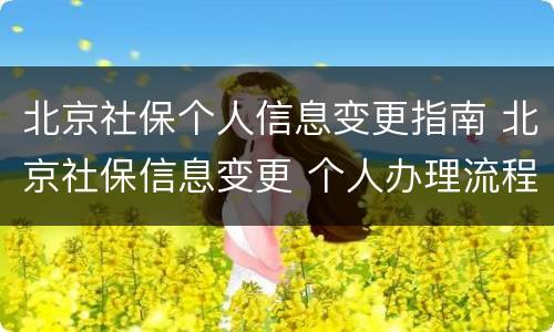 北京社保个人信息变更指南 北京社保信息变更 个人办理流程