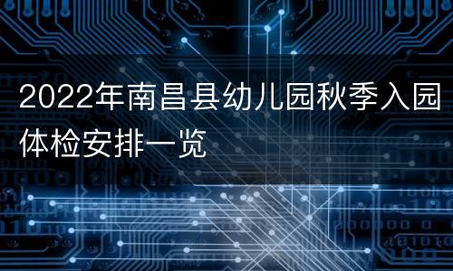 2022年南昌县幼儿园秋季入园体检安排一览