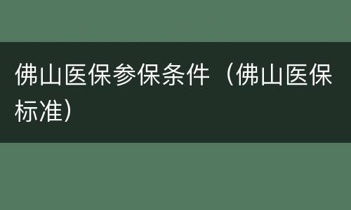 佛山医保参保条件（佛山医保标准）
