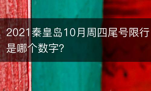 2021秦皇岛10月周四尾号限行是哪个数字？