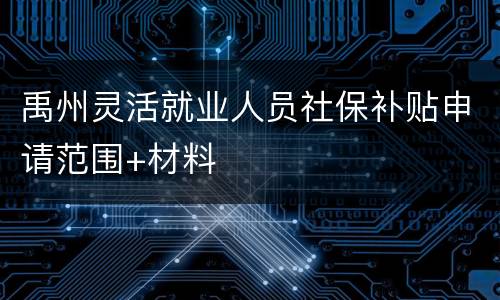 禹州灵活就业人员社保补贴申请范围+材料